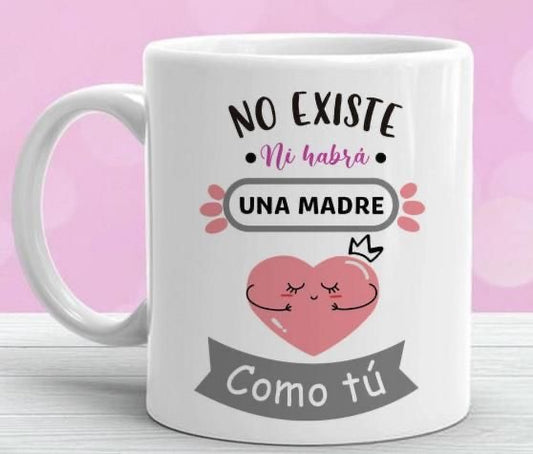 Taza “No existe ni habrá una madre como tú”